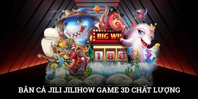 Bắn Cá Jili Jilihow – Giải Trí Đỉnh Cao, Kiếm Thưởng Cực Chất 2 Bắn cá Jili Jilihow game 3D chất lượng, dễ thu thưởng lớn