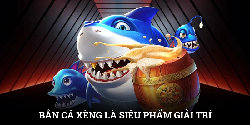 Bắn cá xèng là siêu phẩm giải trí có thể tăng thưởng cực cao