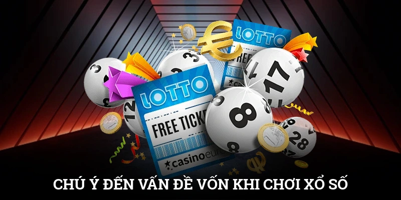 Chú ý đến vấn đề vốn khi chơi xổ số