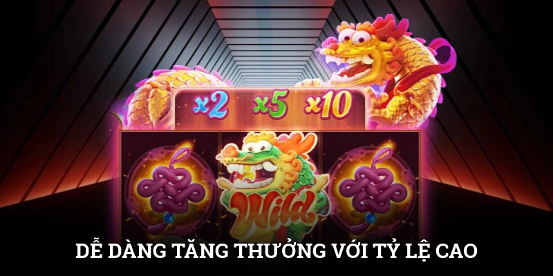 Dễ dàng tăng thưởng với tỷ lệ cao
