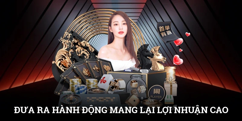 Đưa ra hành động chính xác mang lại lợi nhuận cao