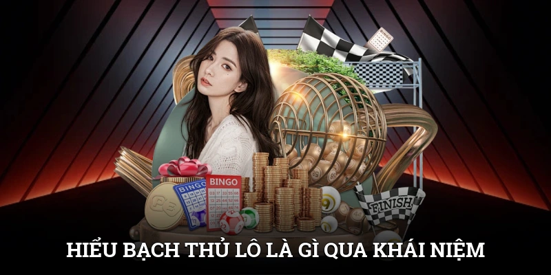 Hiểu bạch thủ lô là gì thông qua khái niệm