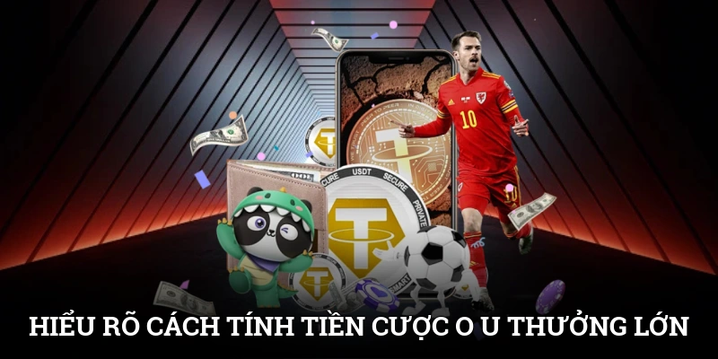 Hiểu rõ cách tính tiền cược O/U nhận thưởng lớn