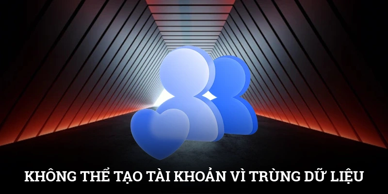 Không thể tạo tài khoản vì trùng dữ liệu