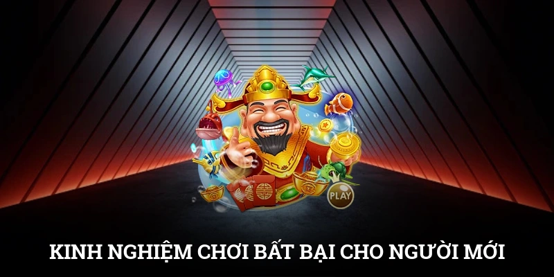Kinh nghiệm chơi bất bại cho người mới