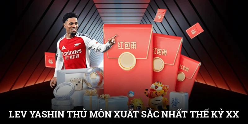 Lev Yashin - Thủ môn xuất sắc nhất thế giới thế kỷ XX