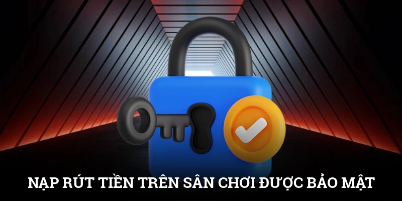Nạp rút tiền trên sân chơi luôn được bảo mật