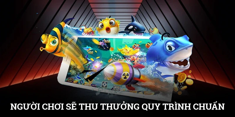 Người chơi sẽ thu thưởng với quy trình chuẩn xác