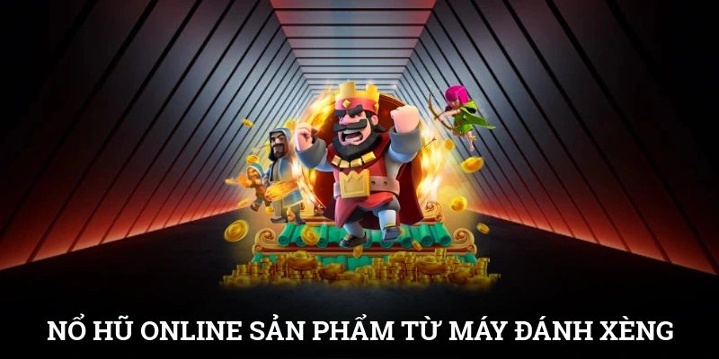 Nổ hũ online - Sản phẩm cược từ nguyên lý máy đánh xèng