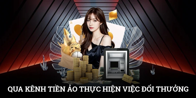 Qua kênh tiền ảo thực hiện việc đổi thưởng nhanh chóng