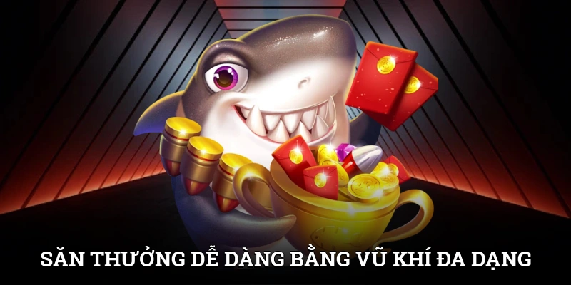 Săn thưởng dễ dàng bằng vũ khí đa dạng