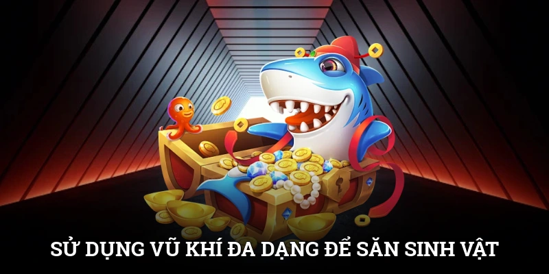 Sử dụng vũ khí đa dạng để săn được nhiều sinh vật