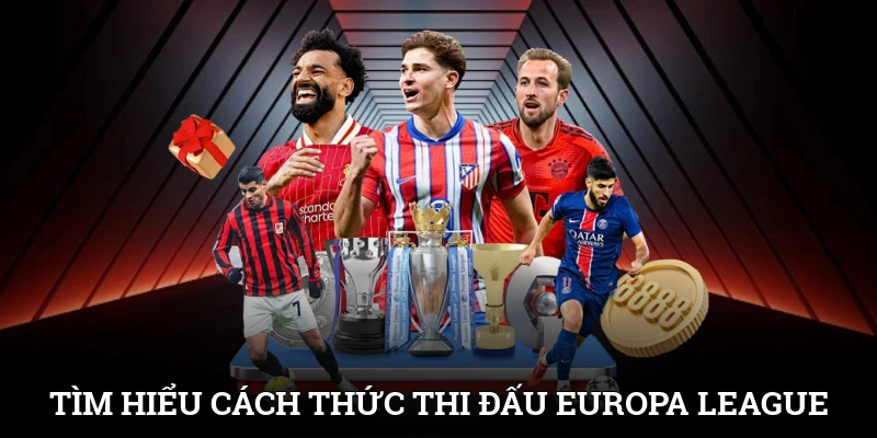 Cúp C1 C2 C3 Là Gì? Giải Mã 3 Đấu Trường Đỉnh Cao Châu Âu 4 Tìm hiểu cách thức thi đấu của Europa League