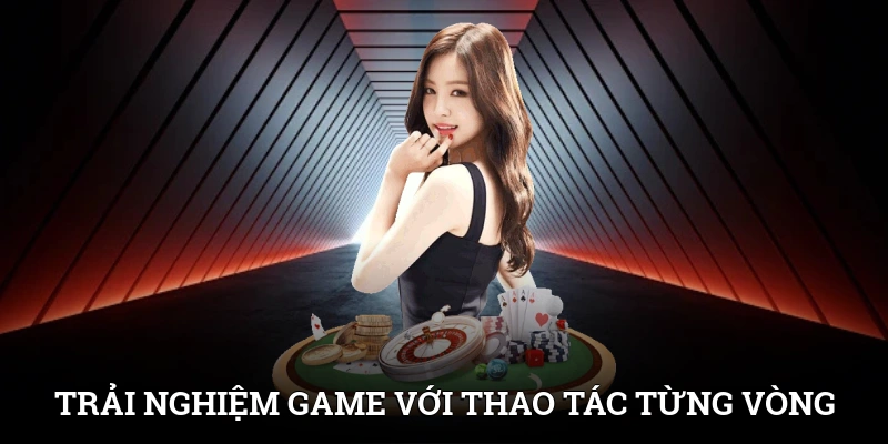 Trải nghiệm game với thao tác từng vòng